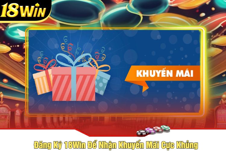 Đăng Ký 18Win Để Nhận Khuyến Mãi Cực Khủng