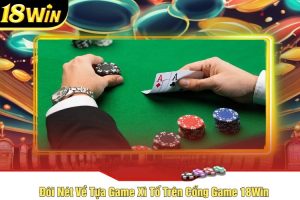 Đôi Nét Về Tựa Game Xì Tố Trên Cổng Game 18Win