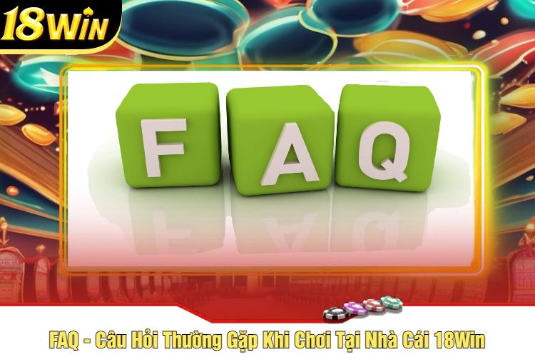 FAQ - Câu Hỏi Thường Gặp Khi Chơi Tại Nhà Cái 18Win