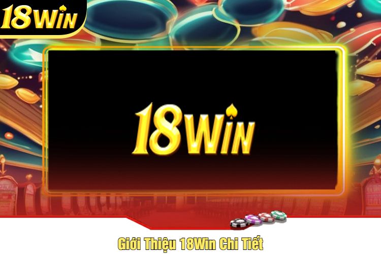 Giới Thiệu 18Win Chi Tiết