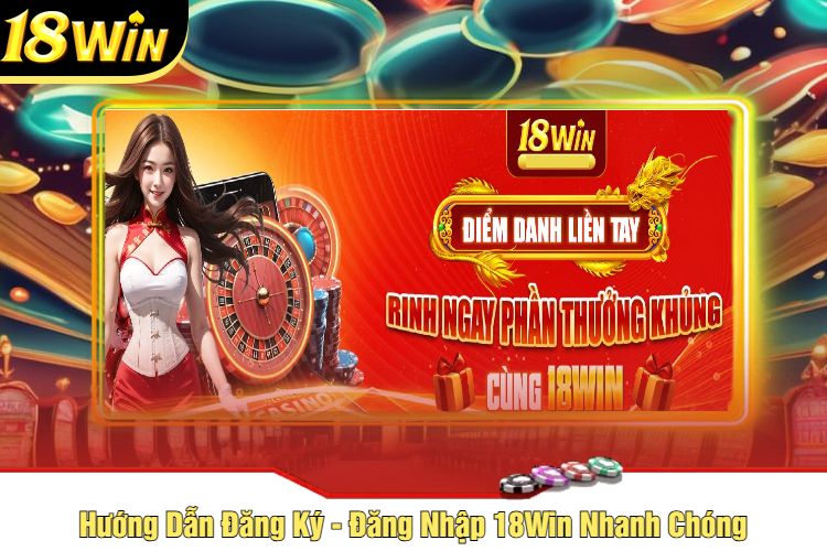 Hướng Dẫn Đăng Ký - Đăng Nhập 18Win Nhanh Chóng