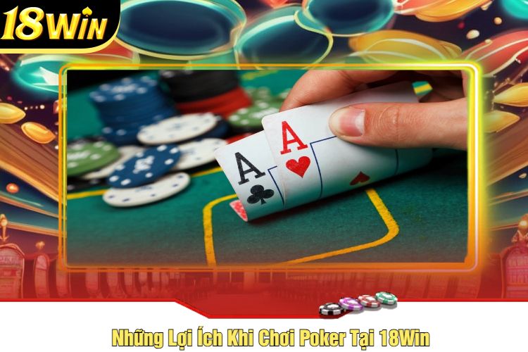 Những Lợi Ích Khi Chơi Poker Tại 18Win