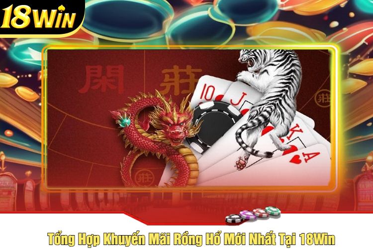 Tổng Hợp Khuyến Mãi Rồng Hổ Mới Nhất Tại 18Win