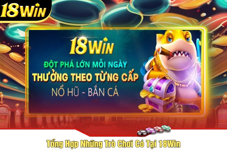 Tổng Hợp Những Trò Chơi Có Tại 18Win